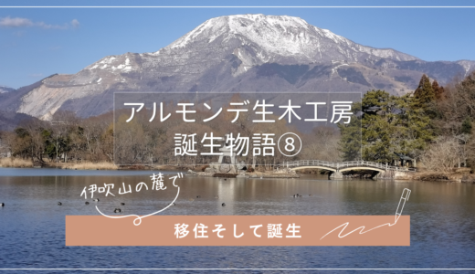 アルモンデ生木工房誕生物語⑧【移住そして誕生】